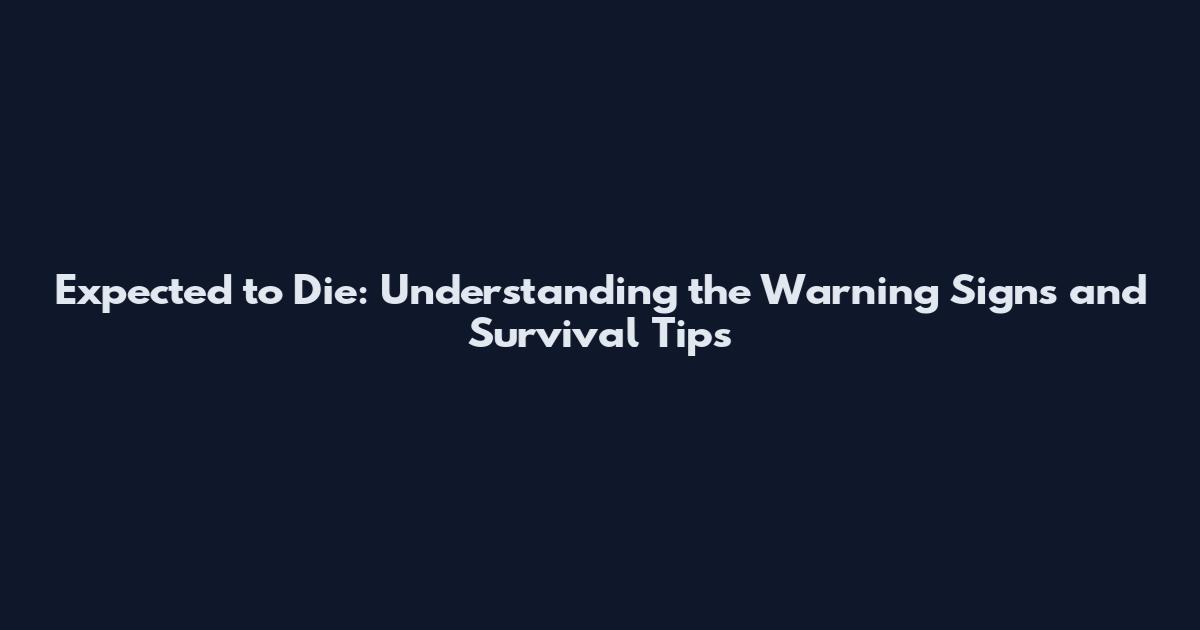 Expected to Die: Understanding the Warning Signs and Survival Tips