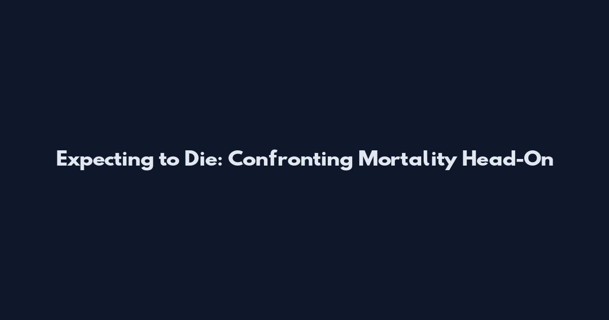 Expecting to Die: Confronting Mortality Head-On
