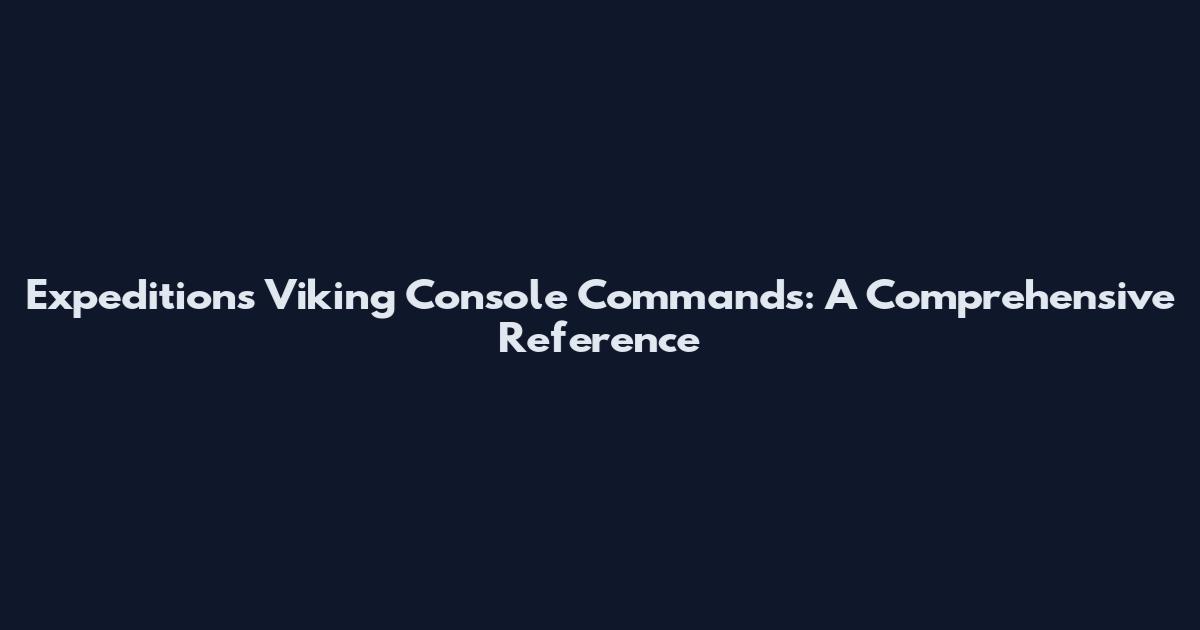 Expeditions Viking Console Commands: A Comprehensive Reference