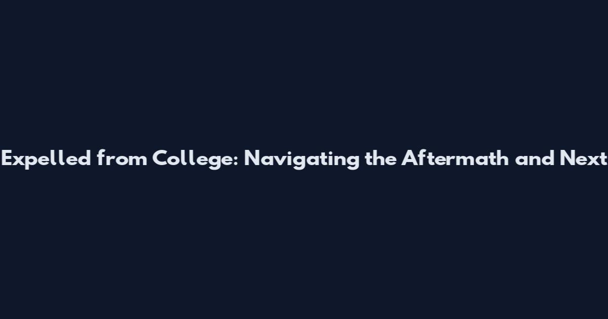 Expelled from College: Navigating the Aftermath and Next