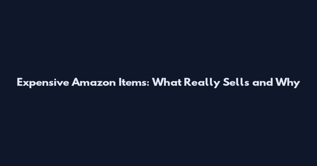 Expensive Amazon Items: What Really Sells and Why