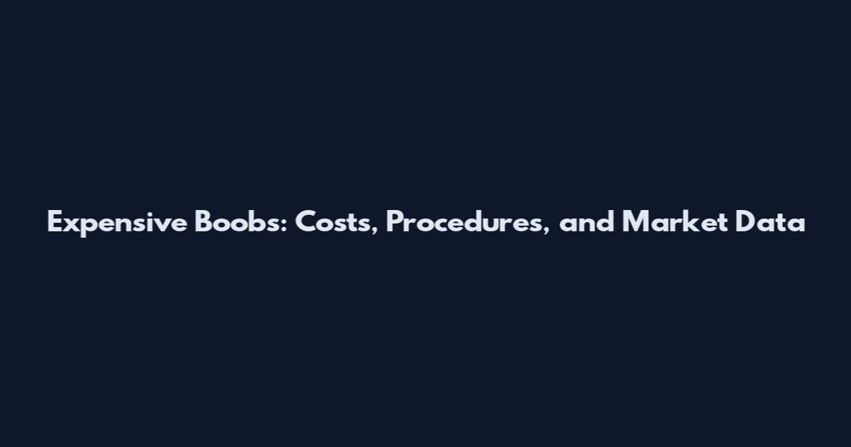 Expensive Boobs: Costs, Procedures, and Market Data