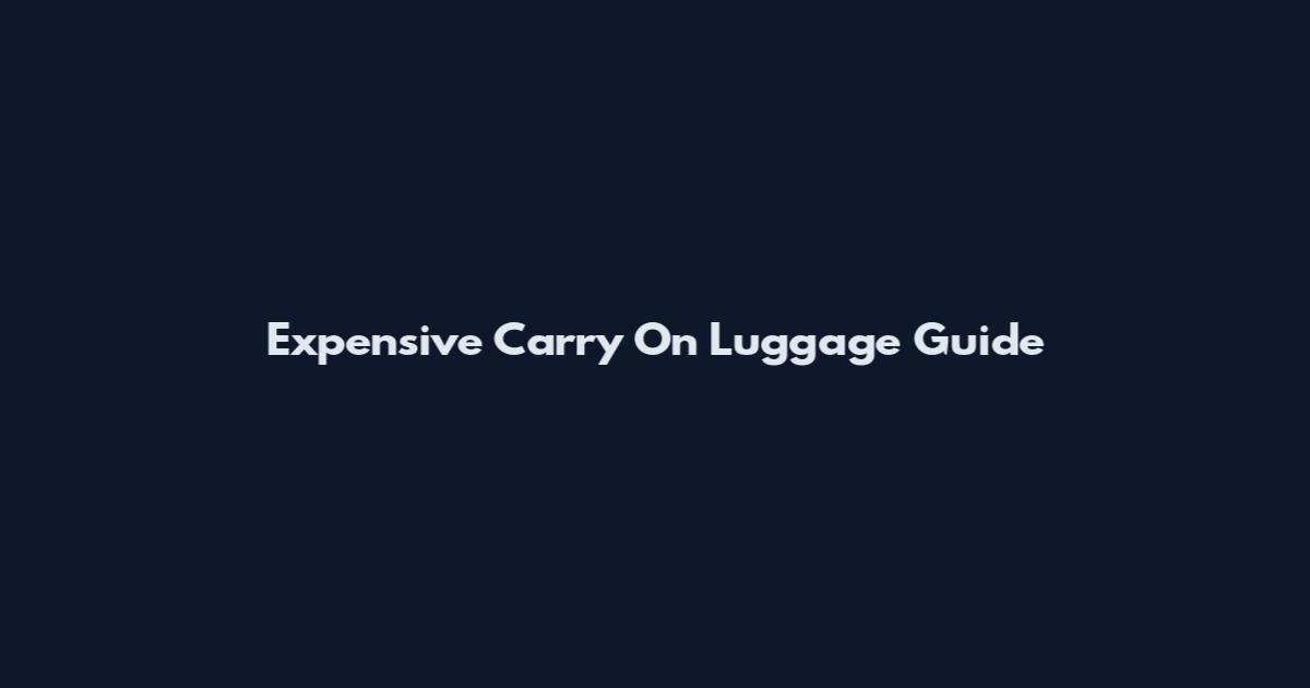 Expensive Carry On Luggage Guide