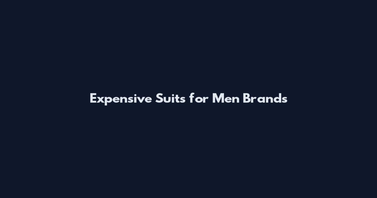 Expensive Suits for Men Brands