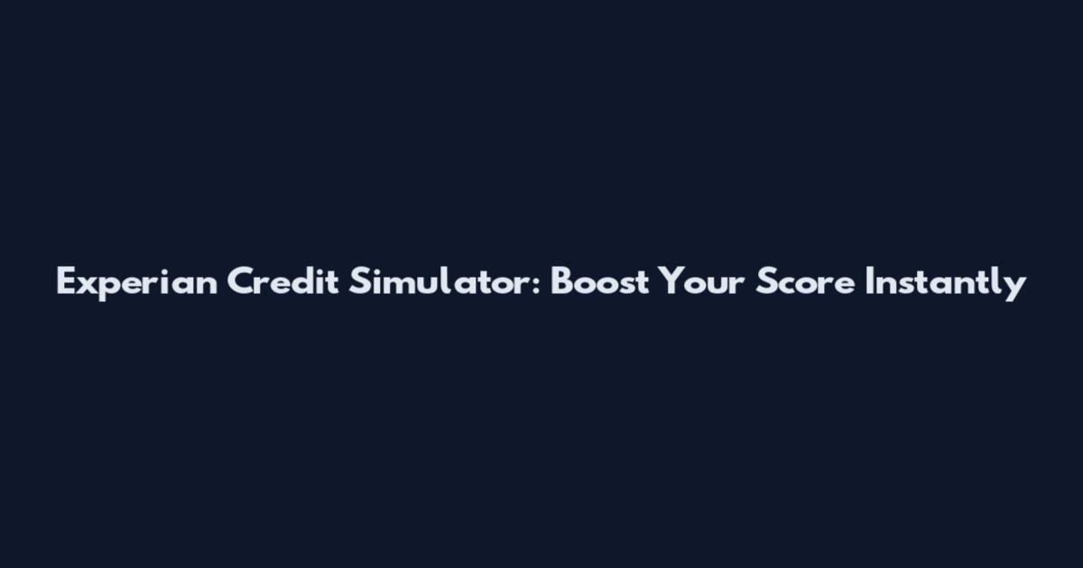 Experian Credit Simulator: Boost Your Score Instantly