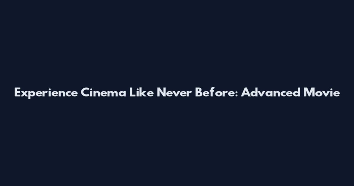 Experience Cinema Like Never Before: Advanced Movie
