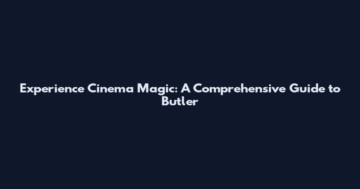 Experience Cinema Magic: A Comprehensive Guide to Butler