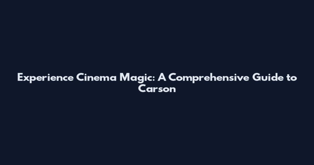 Experience Cinema Magic: A Comprehensive Guide to Carson