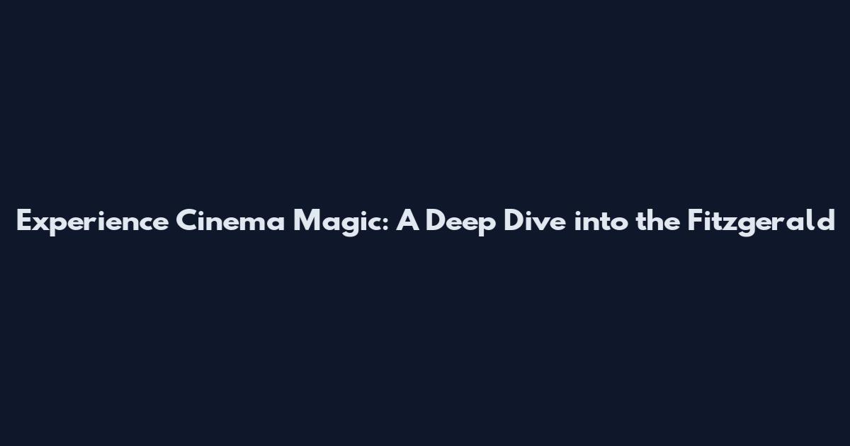 Experience Cinema Magic: A Deep Dive into the Fitzgerald