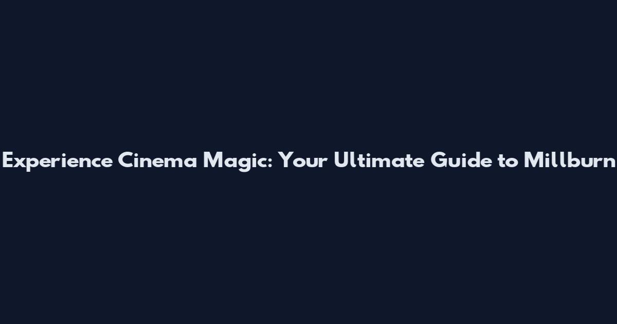 Experience Cinema Magic: Your Ultimate Guide to Millburn