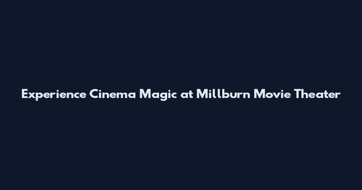 Experience Cinema Magic at Millburn Movie Theater