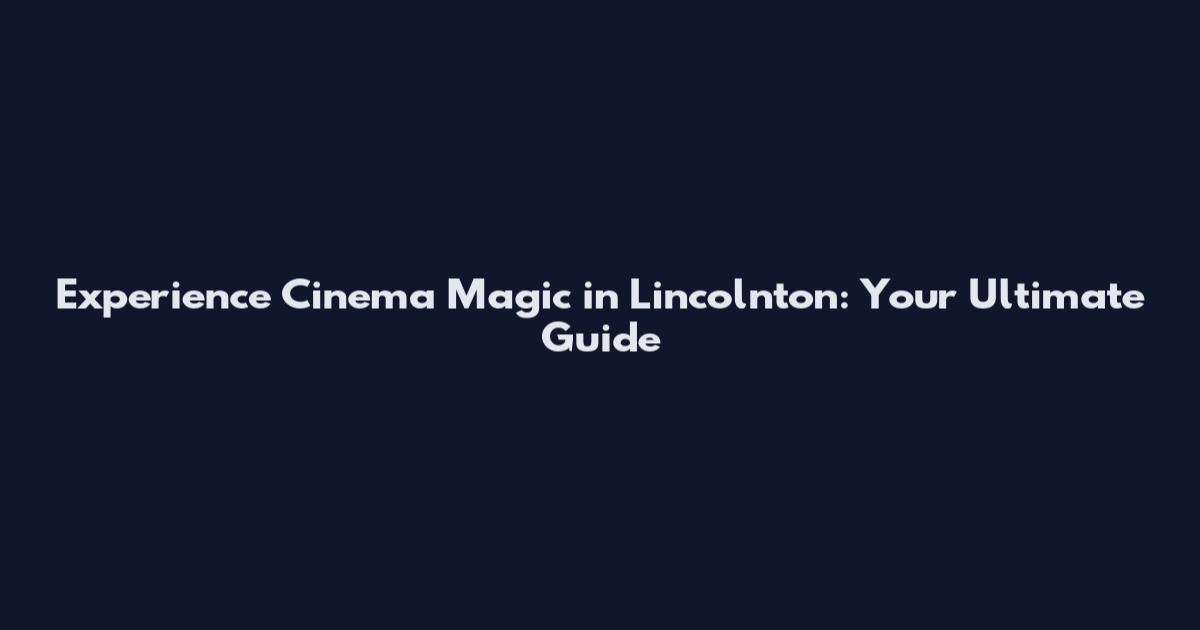 Experience Cinema Magic in Lincolnton: Your Ultimate Guide