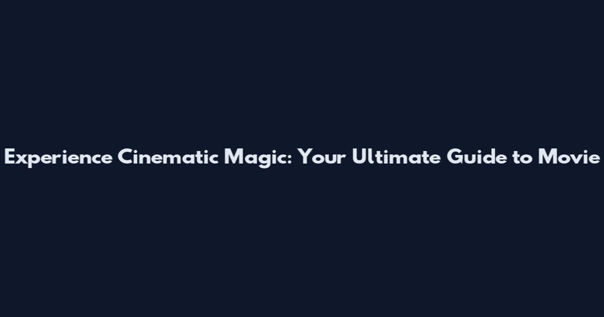 Experience Cinematic Magic: Your Ultimate Guide to Movie