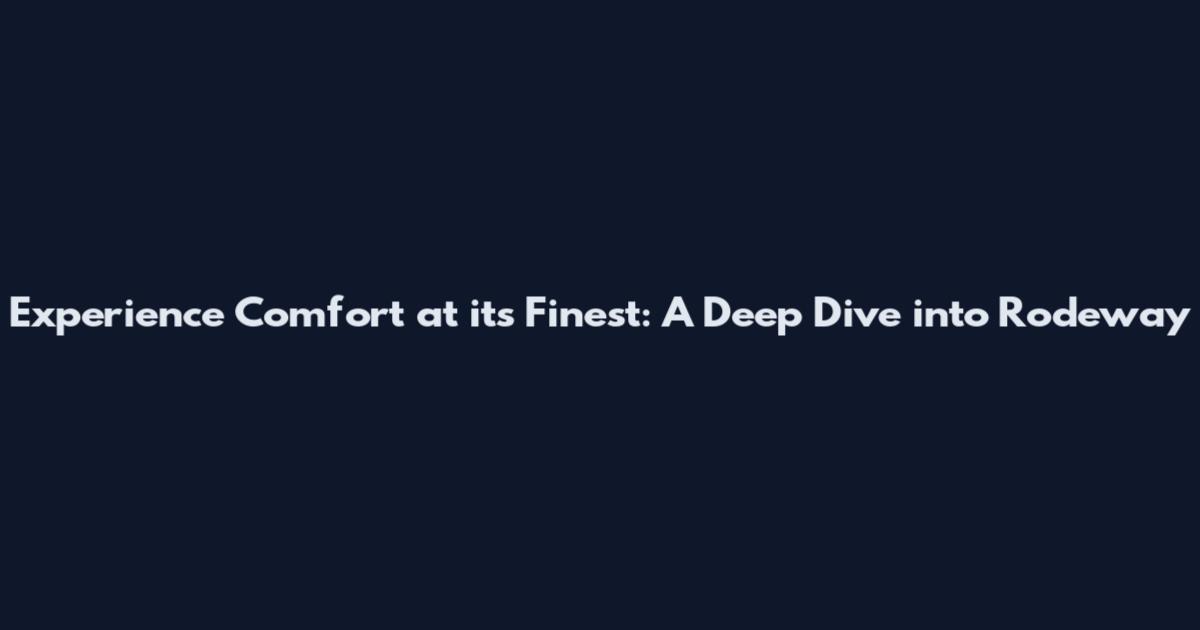 Experience Comfort at its Finest: A Deep Dive into Rodeway