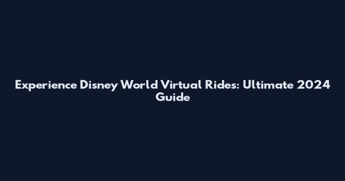 Experience Disney World Virtual Rides: Ultimate 2024 Guide