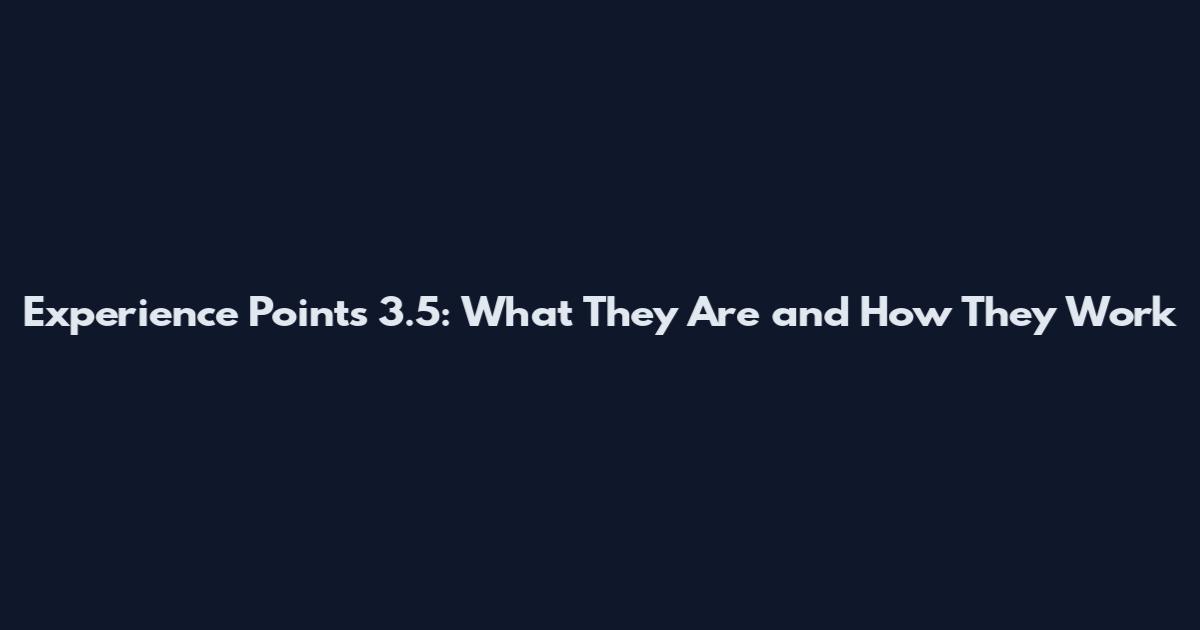 Experience Points 3.5: What They Are and How They Work