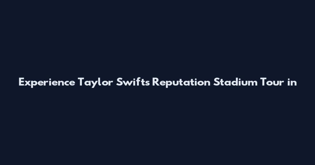 Experience Taylor Swift's "Reputation" Stadium Tour in