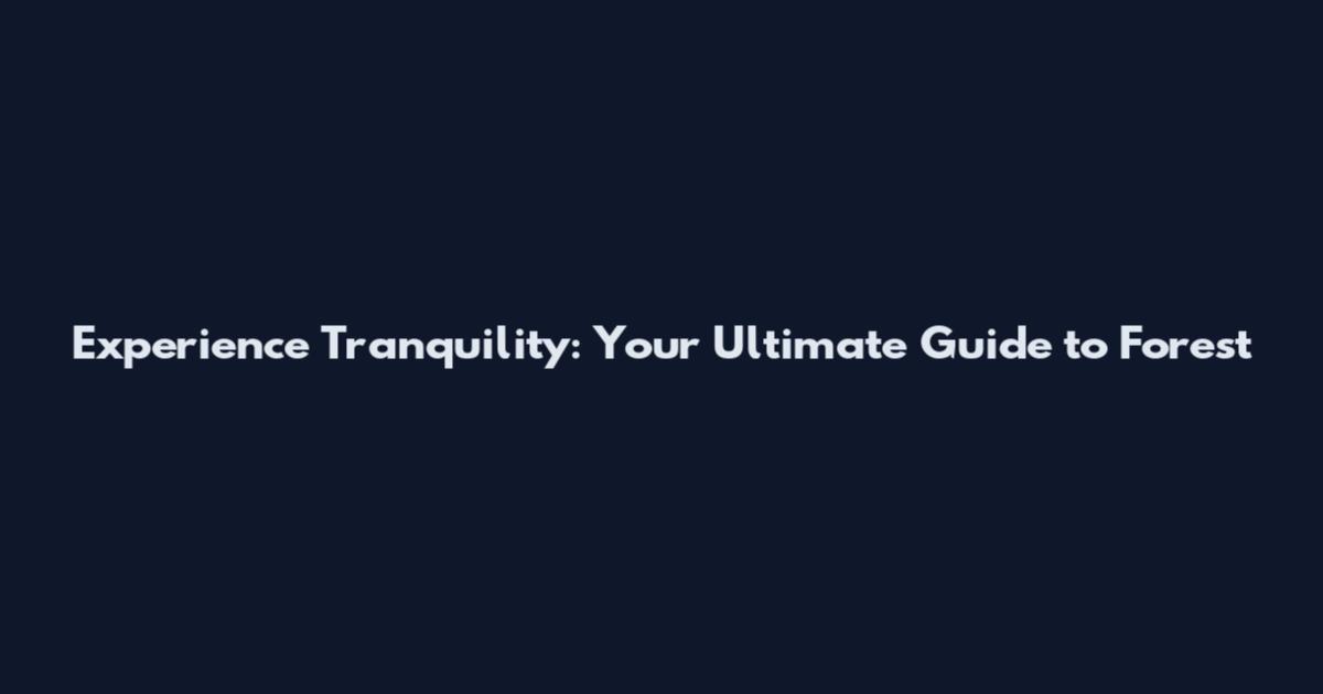 Experience Tranquility: Your Ultimate Guide to Forest