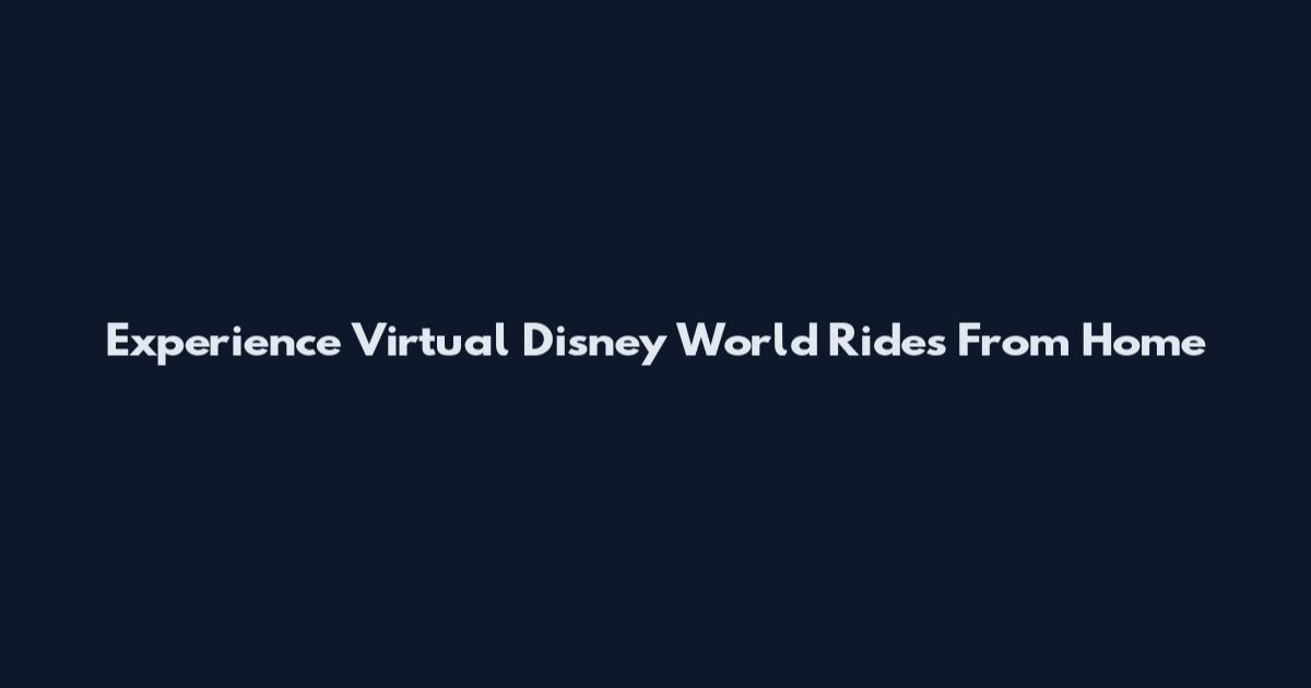 Experience Virtual Disney World Rides From Home