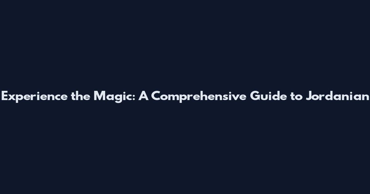 Experience the Magic: A Comprehensive Guide to Jordanian