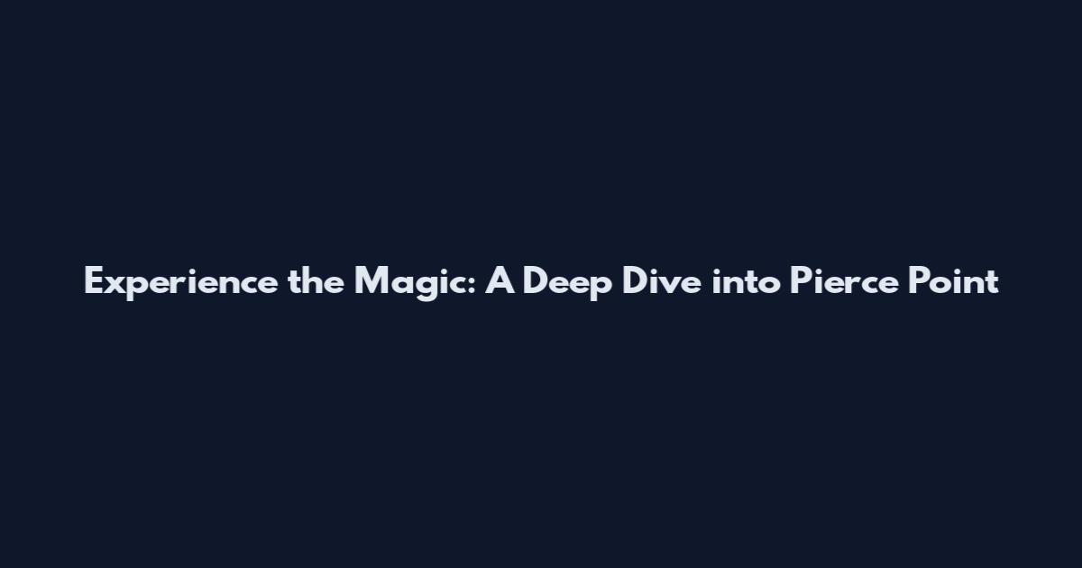 Experience the Magic: A Deep Dive into Pierce Point