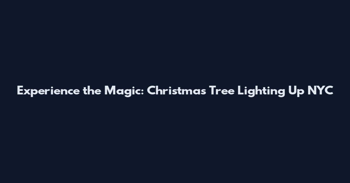 Experience the Magic: Christmas Tree Lighting Up NYC