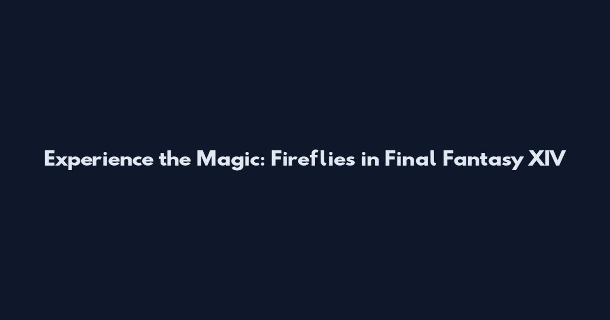 Experience the Magic: Fireflies in Final Fantasy XIV