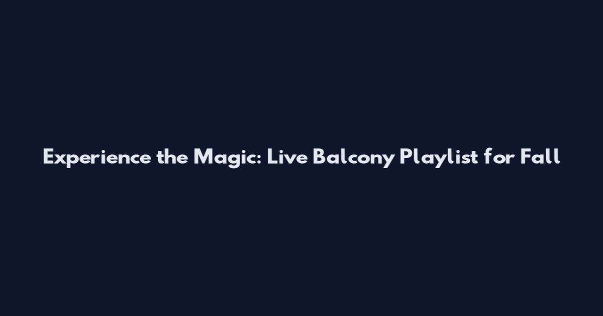 Experience the Magic: Live Balcony Playlist for Fall