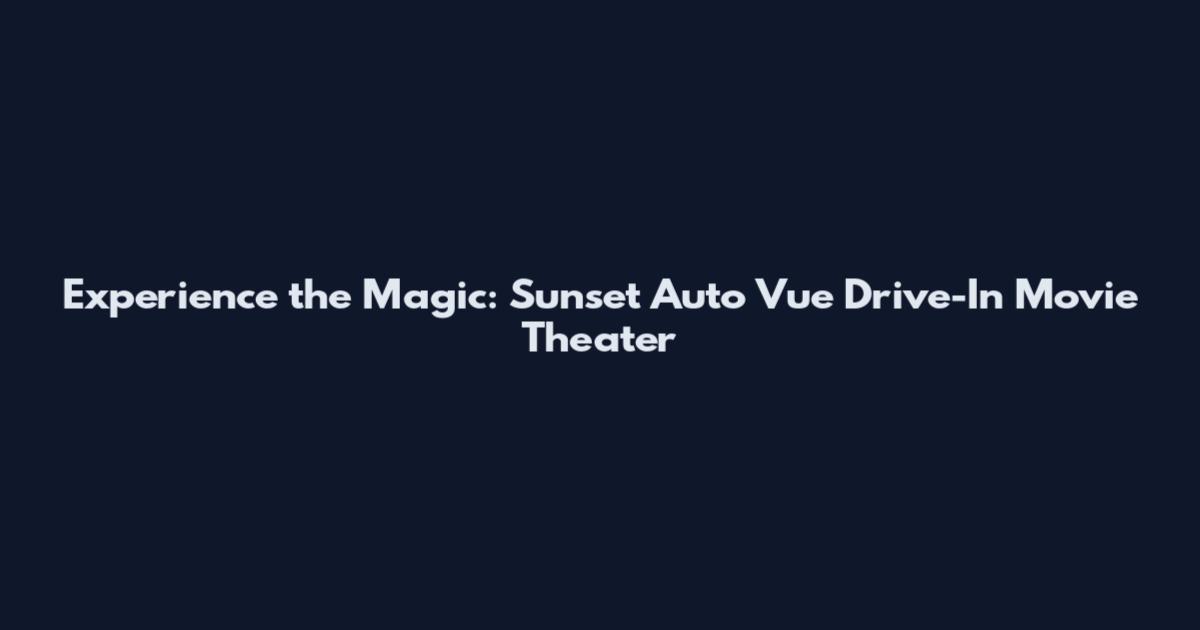 Experience the Magic: Sunset Auto Vue Drive-In Movie Theater