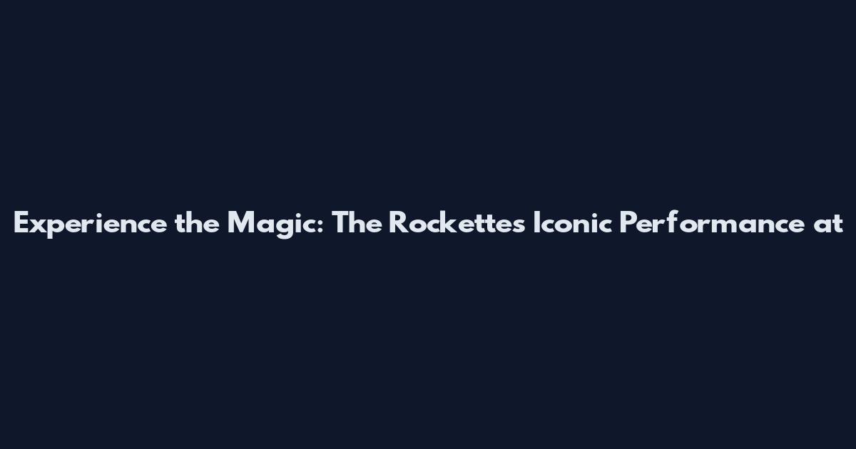 Experience the Magic: The Rockettes' Iconic Performance at
