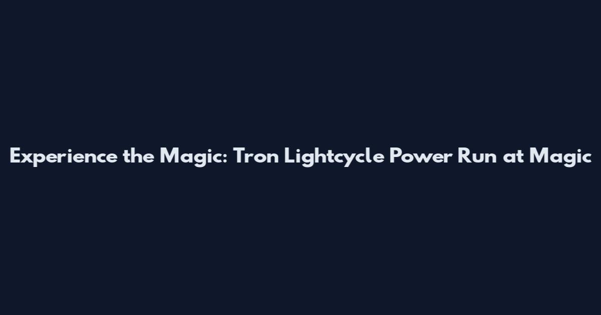Experience the Magic: Tron Lightcycle Power Run at Magic