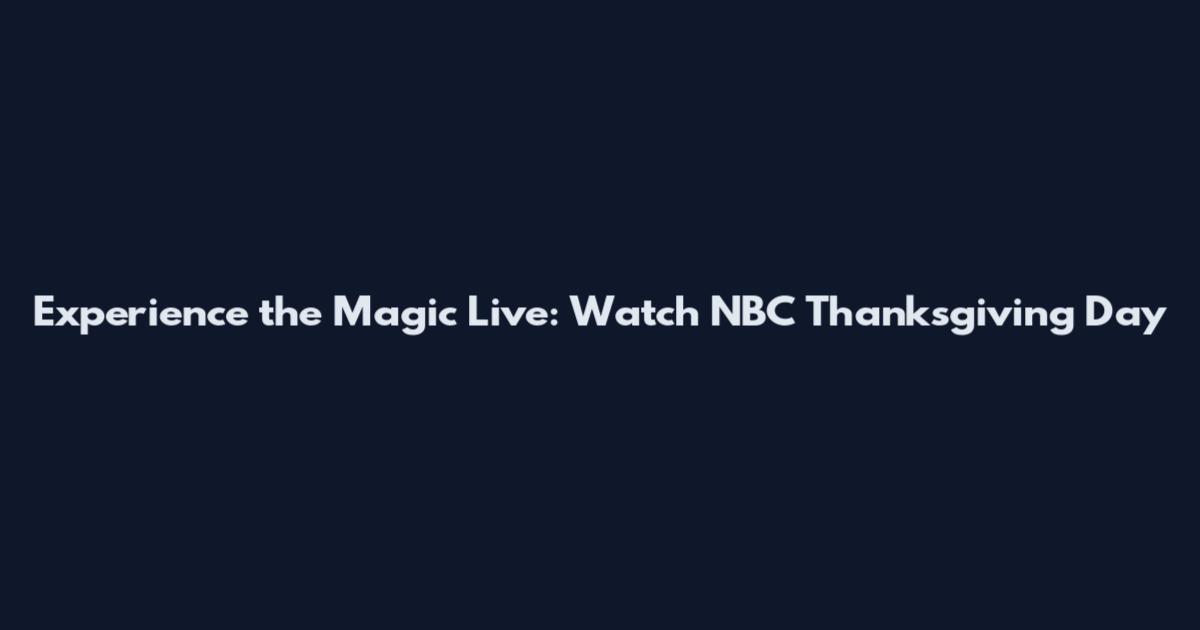 Experience the Magic Live: Watch NBC Thanksgiving Day