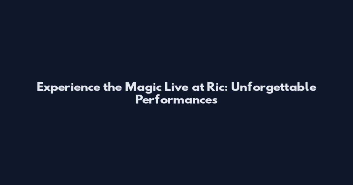 Experience the Magic Live at Ric: Unforgettable Performances