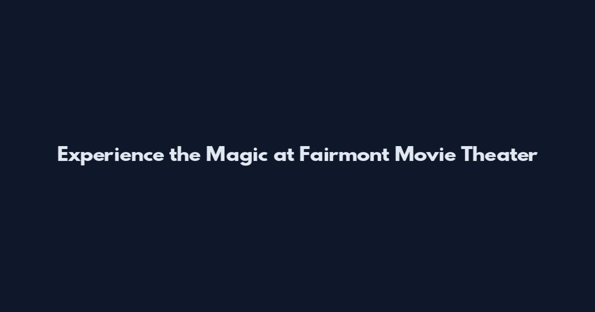 Experience the Magic at Fairmont Movie Theater