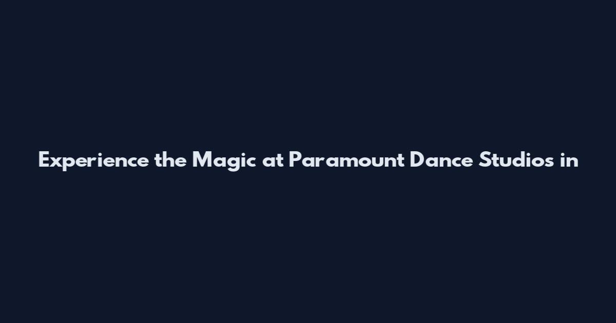 Experience the Magic at Paramount Dance Studios in