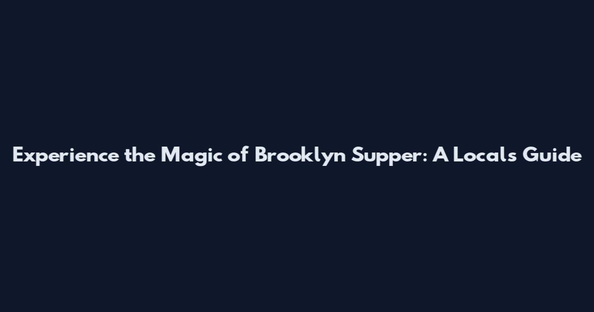 Experience the Magic of Brooklyn Supper: A Local's Guide