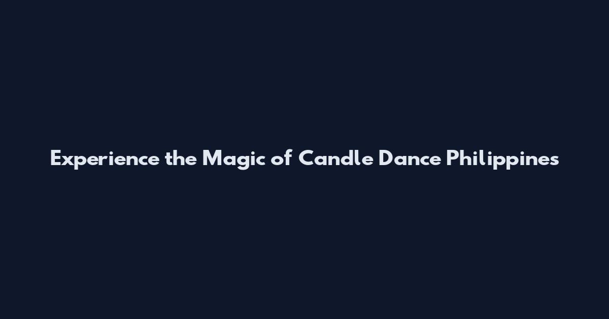 Experience the Magic of Candle Dance Philippines