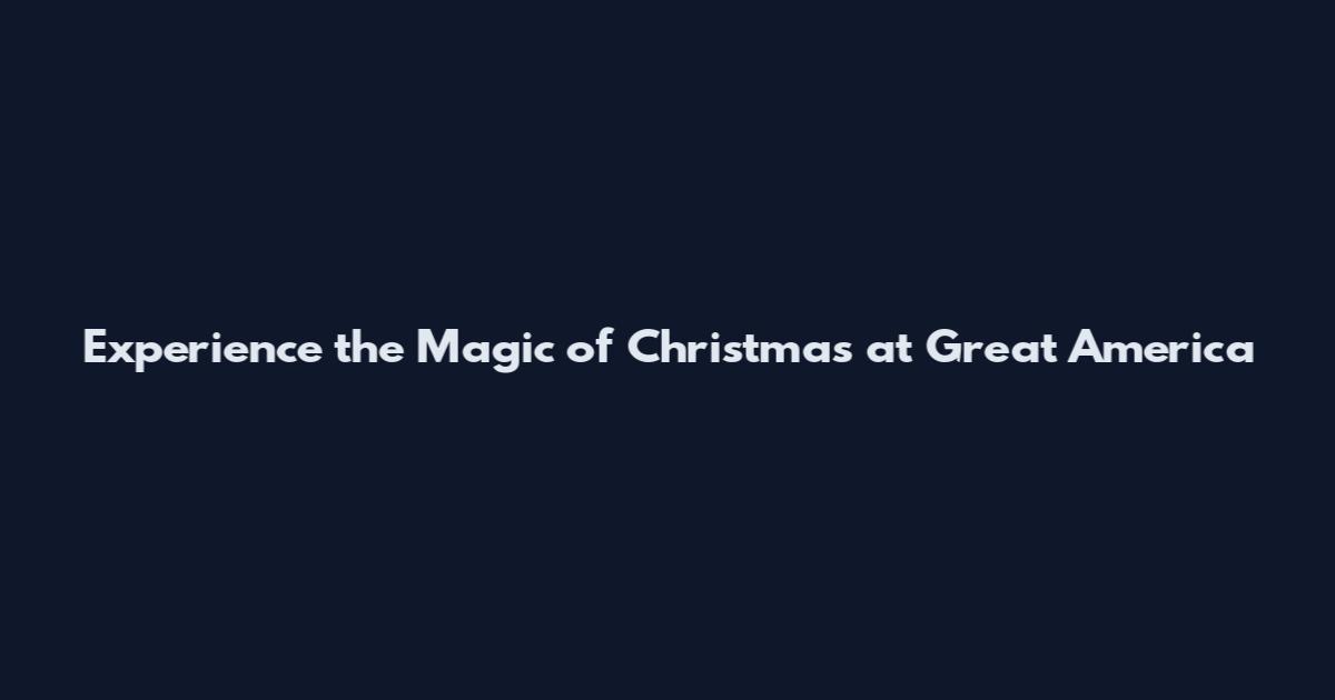 Experience the Magic of Christmas at Great America