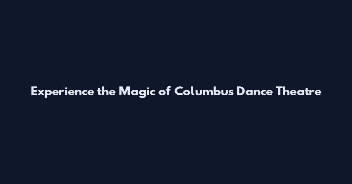 Experience the Magic of Columbus Dance Theatre