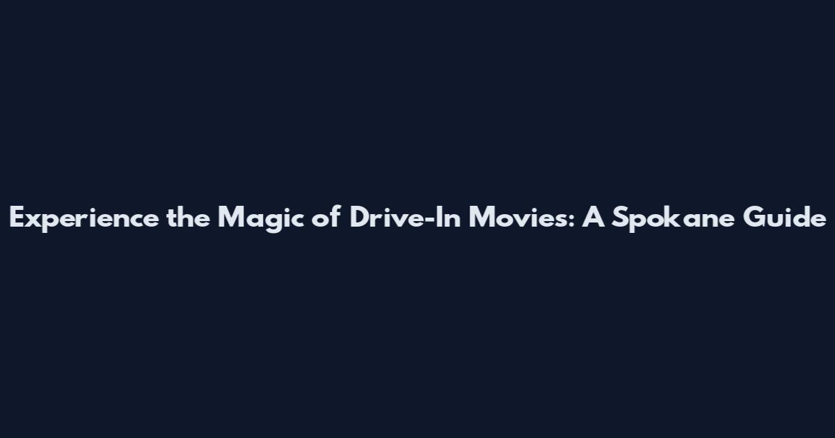 Experience the Magic of Drive-In Movies: A Spokane Guide