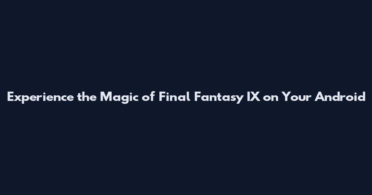 Experience the Magic of Final Fantasy IX on Your Android