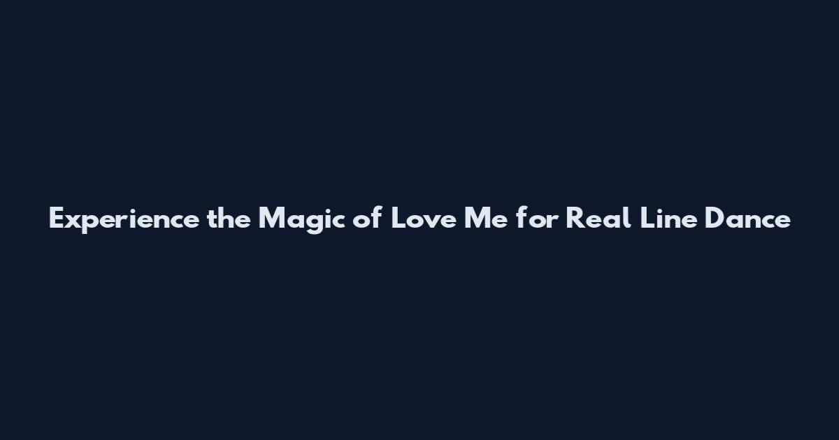 Experience the Magic of Love Me for Real Line Dance