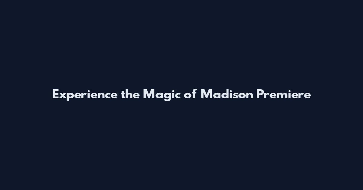 Experience the Magic of Madison Premiere