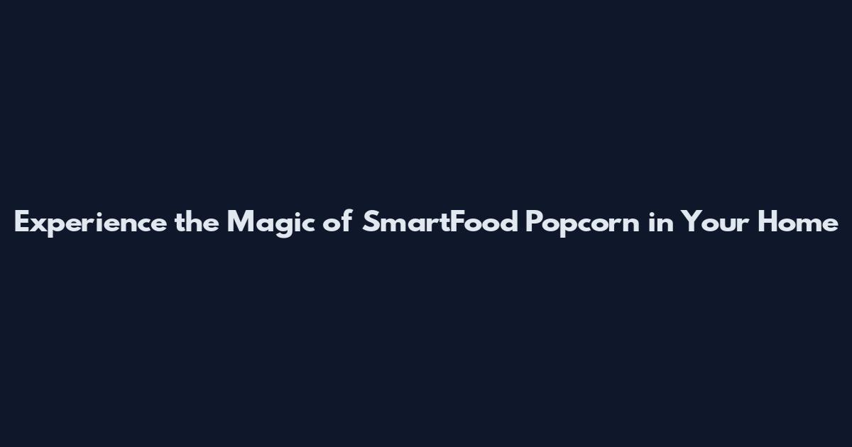 Experience the Magic of SmartFood Popcorn in Your Home
