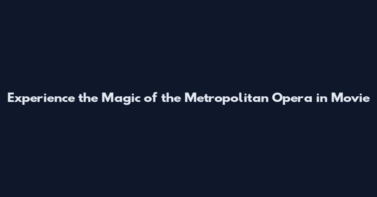 Experience the Magic of the Metropolitan Opera in Movie