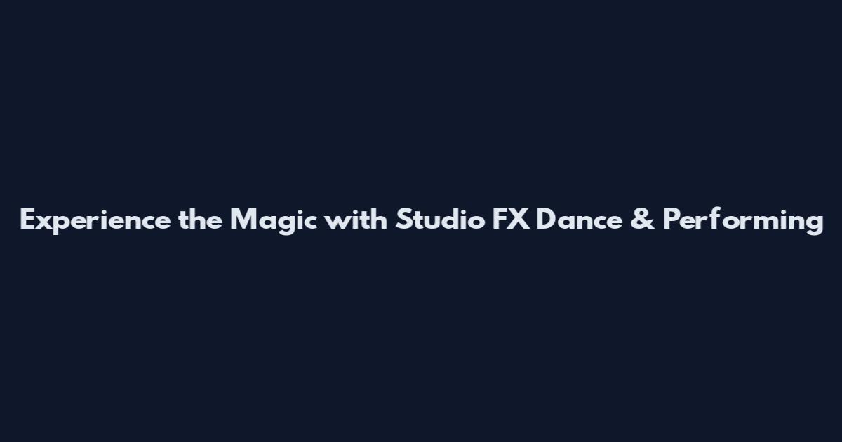 Experience the Magic with Studio FX Dance & Performing