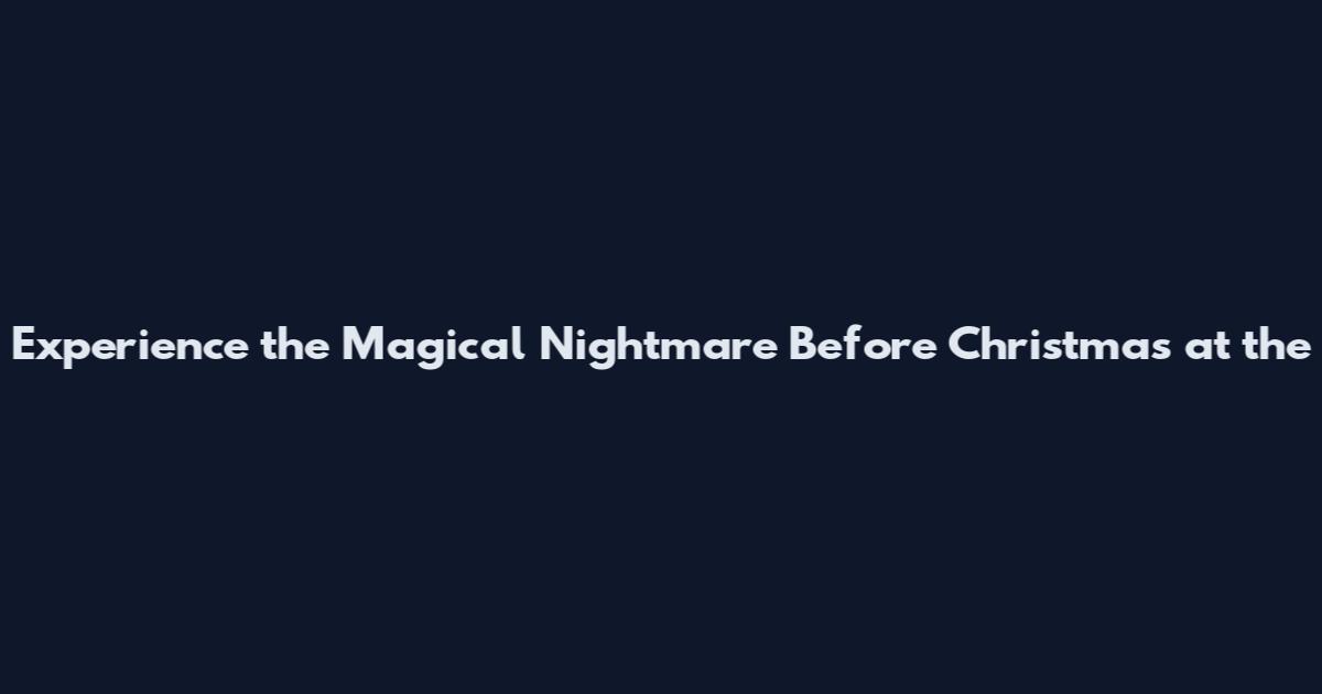 Experience the Magical Nightmare Before Christmas at the