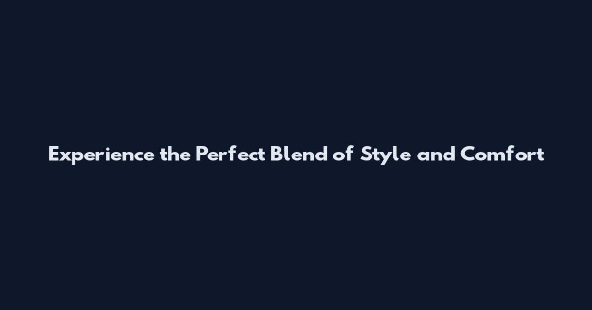Experience the Perfect Blend of Style and Comfort