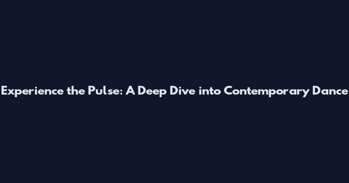 Experience the Pulse: A Deep Dive into Contemporary Dance