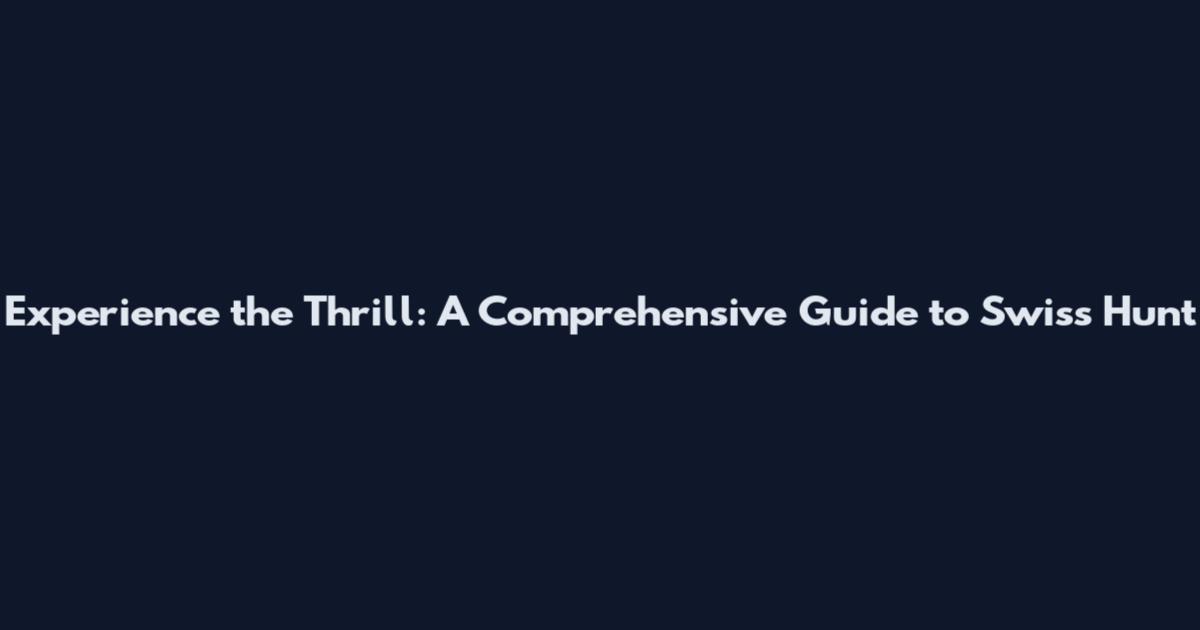 Experience the Thrill: A Comprehensive Guide to Swiss Hunt